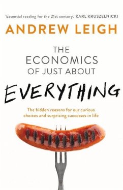 Economics of Just about Everything: The Hidden Reasons for Our Curious Choices and Surprising Successes in Life - Leigh, Andrew