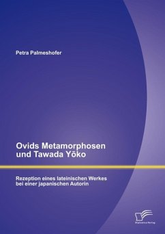 Ovids Metamorphosen und Tawada Yoko: Rezeption eines lateinischen Werkes bei einer japanischen Autorin (eBook, PDF) - Palmeshofer, Petra