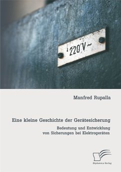 Eine kleine Geschichte der Gerätesicherung: Bedeutung und Entwicklung von Sicherungen bei Elektrogeräten (eBook, PDF) - Rupalla, Manfred