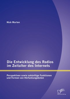 Die Entwicklung des Radios im Zeitalter des Internets: Perspektiven sowie zukünftige Funktionen und Formen von Hörfunkangeboten (eBook, PDF) - Marten, Nick