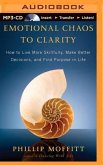 Emotional Chaos to Clarity: How to Live More Skillfully, Make Better Decisions, and Find Purpose in Life