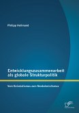 Entwicklungszusammenarbeit als globale Strukturpolitik: Vom Kolonialismus zum Neokolonialismus (eBook, PDF)