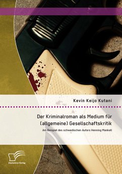 Der Kriminalroman als Medium für (allgemeine) Gesellschaftskritik: Am Beispiel des schwedischen Autors Henning Mankell (eBook, PDF) - Kutani, Kevin Keijo