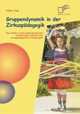 Gruppendynamik in der Zirkuspädagogik: Eine Studie zu den gruppendynamischen Veränderungen während eines zirkuspädagogischen Schulprojekts (eBook, PDF)