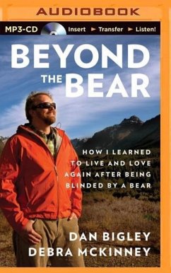 Beyond the Bear: How I Learned to Live and Love Again After Being Blinded by a Bear - Bigley, Dan; McKinney, Debra