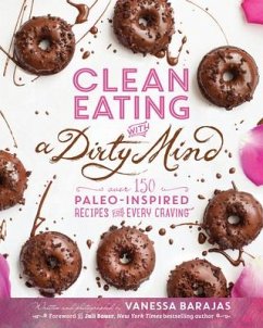 Clean Eating with a Dirty Mind: Over 150 Paleo-Inspired Recipes for Every Craving - Barajas, Vanessa