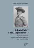 „Kolonialheld&quote; oder „Lügenbaron&quote;? Die Geschichte des bayerischen Kolonialoffiziers Hermann Detzner (eBook, PDF)