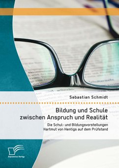 Bildung und Schule zwischen Anspruch und Realität: Die Schul- und Bildungsvorstellungen Hartmut von Hentigs auf dem Prüfstand (eBook, PDF) - Schmidt, Sebastian