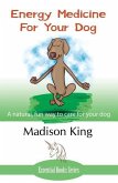 Energy Medicine for Your Dog: A natural, fun way to care for your dog