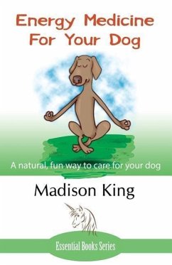 Energy Medicine for Your Dog: A natural, fun way to care for your dog - King, Madison