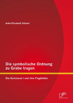 Die symbolische Ordnung zu Grabe tragen: Die Kommune I und ihre Flugblätter (eBook, PDF) - Schoen, Anke-Elisabeth