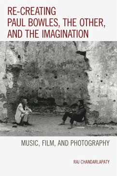 Re-creating Paul Bowles, the Other, and the Imagination (eBook, ePUB) - Chandarlapaty, Raj