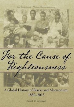 For the Cause of Righteousness: A Global History of Blacks and Mormonism, 1830-2013 - Stevenson, Russell W.