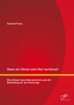 Kann ein Christ sein Heil verlieren? Die Antwort des Hebräerbriefs und die Bedeutung für die Seelsorge (eBook, PDF) - Franz, Samuel