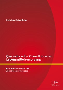 Quo vadis - die Zukunft unserer Lebensmittelversorgung: Konsumententrends und Zukunftsanforderungen (eBook, PDF) - Mutenthaler, Christina
