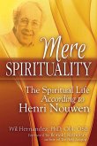 Mere Spirituality: The Spiritual Life According to Henri Nouwen