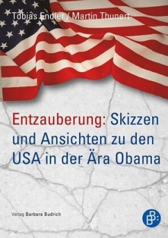Entzauberung: Skizzen und Ansichten zu den USA in der Ära Obama - Thunert, Martin;Endler, Tobias