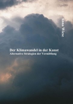 Der Klimawandel in der Kunst: Alternative Strategien der Vermittlung (eBook, PDF) - Wiese, Anna