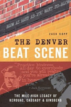 The Denver Beat Scene: The Mile-High Legacy of Kerouac, Cassady & Ginsberg - Kopp, Zack