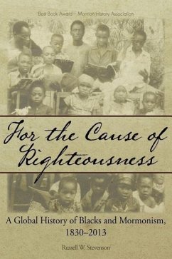 For the Cause of Righteousness: A Global History of Blacks and Mormonism, 1830-2013 - Stevenson, Russell W.