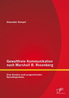 Gewaltfreie Kommunikation nach Marshall B. Rosenberg: Eine Analyse nach pragmatischen Gesichtspunkten (eBook, PDF) - Hampel, Alexander