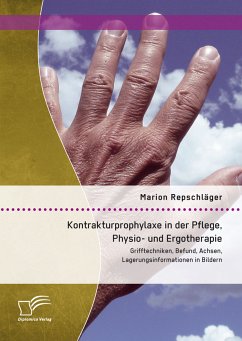 Kontrakturprophylaxe in der Pflege, Physio- und Ergotherapie: Grifftechniken, Befund, Achsen, Lagerungsinformationen in Bildern (eBook, PDF) - Repschläger, Marion