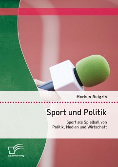 Sport und Politik: Sport als Spielball von Politik, Medien und Wirtschaft (eBook, PDF) - Bulgrin, Markus