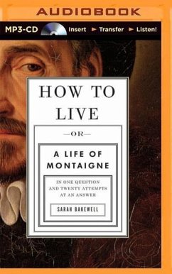 How to Live: Or a Life of Montaigne in One Question and Twenty Attempts at an Answer - Bakewell, Sarah