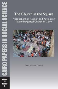 The Church in the Square: Negotiations of Religion and Revolution at an Evangelical Church in Cairo - Dowell, Anna Jeannine