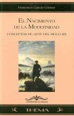 El nacimiento de la modernidad : conceptos de arte del siglo XIX El nacimiento de la modernidad : conceptos de arte del siglo XIX