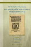 The Twelve Years Truce (1609): Peace, Truce, War and Law in the Low Countries at the Turn of the 17th Century