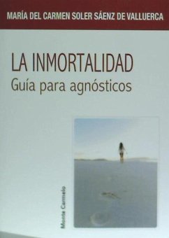 La inmortalidad : guía para agnósticos - Soler, María del Carmen