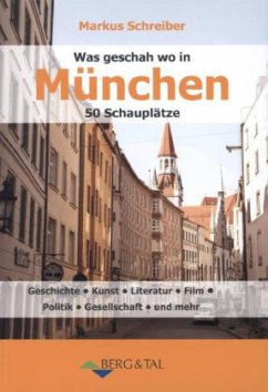 Was geschah wo in München - 50 Schauplätze - Schreiber, Markus