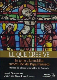 El que cree ve : en torno a la encíclica Lumen Fidei del Papa Francisco - Granados García, José; Granados, J.; Juan Larrú; Larrú Ramos, Juan de Dios