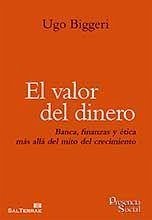 El valor del dinero : banca, finanzas y ética más allá del mito del crecimiento - Biggeri, Ugo; Sasia Santos, Pedro Manuel