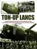 Ton-Up Lancs: A Photographic Record of the Thirty-Five RAF Lancasters That Each Completed One Hundred Sorties