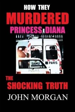 How They Murdered Princess Diana: The Shocking Truth - Morgan, John