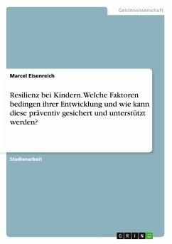 Resilienz bei Kindern. Welche Faktoren bedingen ihrer Entwicklung und wie kann diese präventiv gesichert und unterstützt werden? - Eisenreich, Marcel