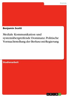 Mediale Kommunikation und systemübergreifende Dominanz. Politische Vormachtstellung der Berlusconi-Regierung - Scotti, Benjamin