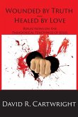 Wounded by Truth - Healed by Love Wounded by Truth - Healed by Love