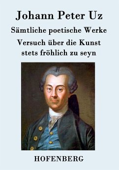 Sämtliche poetische Werke / Versuch über die Kunst stets fröhlich zu seyn - Johann Peter Uz