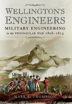 Wellington's Engineers: Military Engineering in the Peninsular War 1808-1814 - Thompson, Mark S.