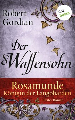 Der Waffensohn / Rosamunde, Königin der Langobarden Bd.1 (eBook, ePUB) - Gordian, Robert