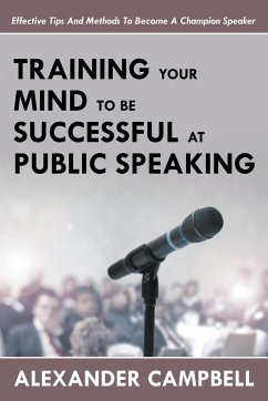 Training Your Mind To Be Successful At Public Speaking - Campbell, Alexander