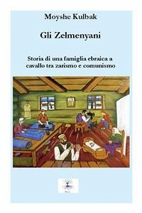 Gli Zelmenyani. Storia di una famiglia ebraica a cavallo tra zarismo e comunismo (eBook, PDF) - Kulbak, Moyshe