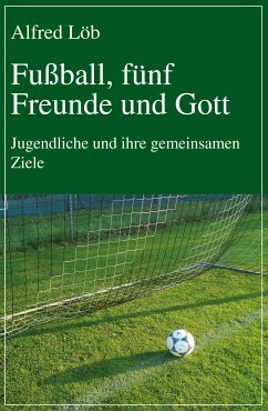 Fußball, fünf Freunde und Gott (eBook, ePUB) - Löb, Alfred