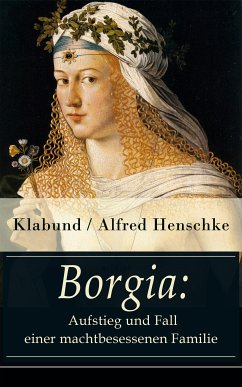 Borgia: Aufstieg und Fall einer machtbesessenen Familie (eBook, ePUB) - Klabund / Henschke, Alfred