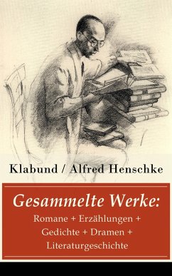 Gesammelte Werke: Romane + Erzählungen + Gedichte + Dramen + Literaturgeschichte (eBook, ePUB) - Klabund; Henschke, Alfred