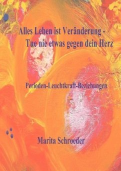 Alles Leben ist Veränderung - Tue nie etwas gegen dein Herz - Schroeder, Marita