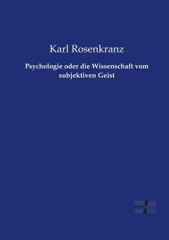 Psychologie oder die Wissenschaft vom subjektiven Geist - Rosenkranz, Karl